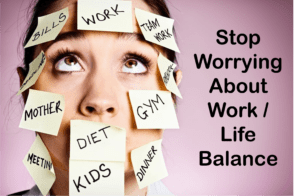 Stop-Worrying-About-Work-Life-Balance-1 - image Stop-Worrying-About-Work-Life-Balance-1-300x196 on http://cavemaninasuit.com